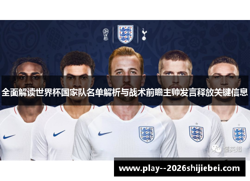 全面解读世界杯国家队名单解析与战术前瞻主帅发言释放关键信息 全面解读世界杯国家队名单解析与战术前瞻主帅发言释放关键信息