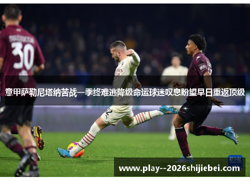 意甲萨勒尼塔纳苦战一季终难逃降级命运球迷叹息盼望早日重返顶级