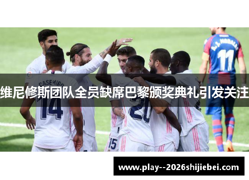 维尼修斯团队全员缺席巴黎颁奖典礼引发关注